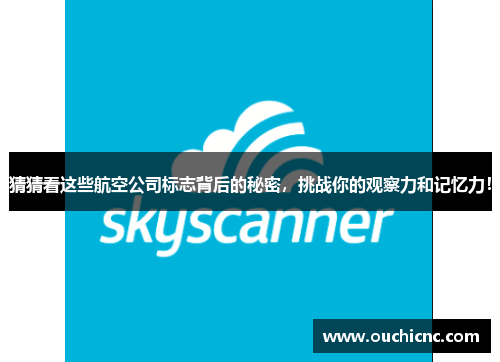 猜猜看这些航空公司标志背后的秘密，挑战你的观察力和记忆力！